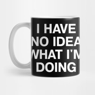 I HAVE NO IDEA WHAT I'M DOING Mug